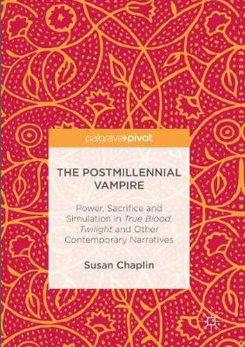 Cover image for The Postmillennial Vampire: Power, Sacrifice and Simulation in True Blood, Twilight and Other Contemporary Narratives