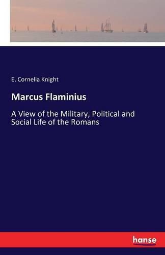 Cover image for Marcus Flaminius: A View of the Military, Political and Social Life of the Romans