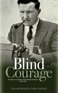 Cover image for Blind Courage: The Story of My Father, David Ronald Johnston 1924-1976