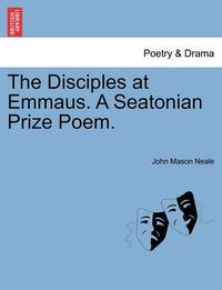 Cover image for The Disciples at Emmaus. a Seatonian Prize Poem.