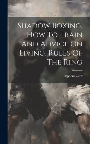 Cover image for Shadow Boxing, How To Train And Advice On Living, Rules Of The Ring