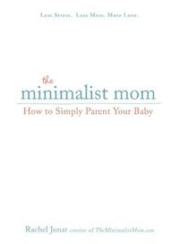 Cover image for The Minimalist Mom: How to Simply Parent Your Baby