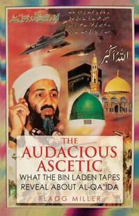 Cover image for The Audacious Ascetic: What the Bin Laden Tapes Reveal about Al-Qa'ida