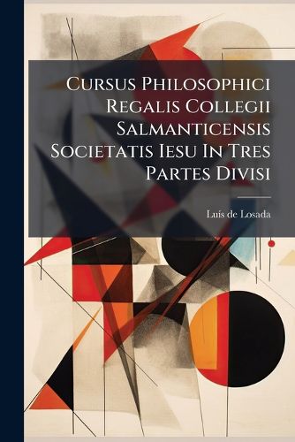 Cover image for Cursus Philosophici Regalis Collegii Salmanticensis Societatis Iesu in Tres Partes Divisi: Prima Pars, Continens Logicam, Seu Philosophiam Rationalem