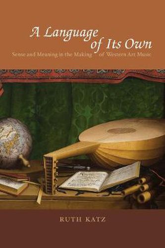 Cover image for A Language of Its Own: Sense and Meaning in the Making of Western Art Music