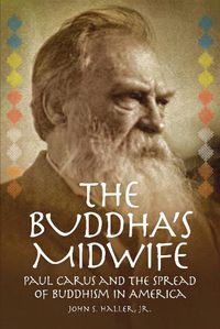 Cover image for The Buddha's Midwife: Paul Carus and the Spread of Buddhism in America