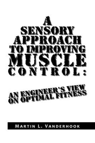 Cover image for A Sensory Approach to Improving Muscle Control: An Engineer's View on Optimal Fitness