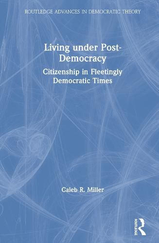 Cover image for Living under Post-Democracy: Citizenship in Fleetingly Democratic Times