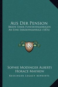 Cover image for Aus Der Pension: Briefe Einer Funfzehnjahrigen an Eine Siebzehnjahrige (1876)