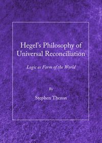 Cover image for Hegel's Philosophy of Universal Reconciliation: Logic as Form of the World