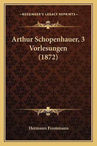 Arthur Schopenhauer, 3 Vorlesungen (1872)