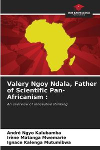 Cover image for Valery Ngoy Ndala, Father of Scientific Pan-Africanism