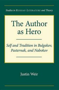 Cover image for The Author as Hero: Self and Tradition in Bulgakov, Pasternak and Nabokov