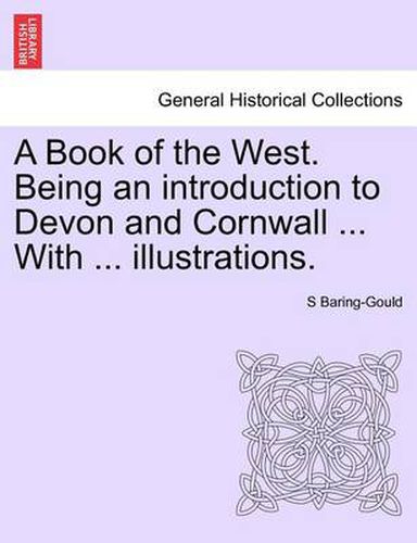 A Book of the West. Being an introduction to Devon and Cornwall ... With ... illustrations. VOL.I