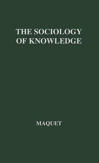 Cover image for The Sociology of Knowledge: Its Structure and Its Relation to the Philosophy of Knowledge: A Critical Analysis of the Systems of Karl Mannheim and Pitirim A. Sorokin