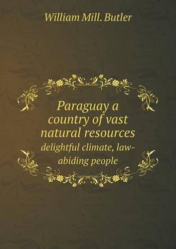 Paraguay a country of vast natural resources delightful climate, law-abiding people