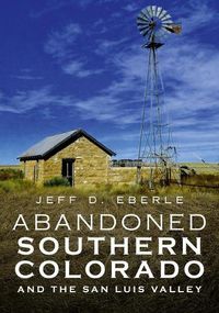 Cover image for Abandoned Southern Colorado and the San Luis Valley