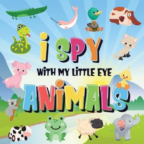 Cover image for I Spy With My Little Eye - Animals: Can You Spot the Animal That Starts With...? A Really Fun Search and Find Game for Kids 2-4!