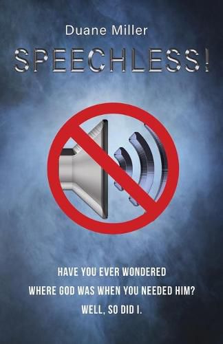 Cover image for Speechless: Have You Ever Wondered Where God Was When You Needed Him? Well, So Did I.