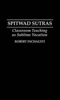 Cover image for Spitwad Sutras: Classroom Teaching as Sublime Vocation
