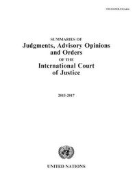 Cover image for Summaries of judgments, advisory opinions and orders of the International Court of Justice 2013-2017: 1 January 2013 to 31 December 2017