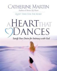 Cover image for A Heart That Dances: Satisfy Your Desire For Intimacy With God