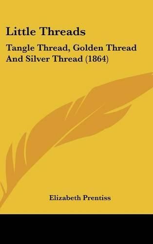 Cover image for Little Threads: Tangle Thread, Golden Thread And Silver Thread (1864)