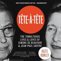 Cover image for Tete-A-Tete: The Tumultuous Lives and Loves of Simone de Beauvoir and Jean-Paul Sartre