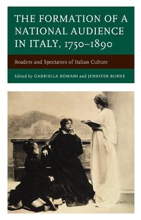 Cover image for The Formation of a National Audience in Italy, 1750-1890: Readers and Spectators of Italian Culture