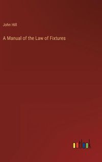 Cover image for A Manual of the Law of Fixtures