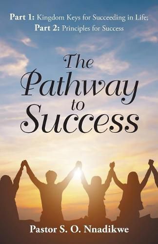 Cover image for The Pathway to Success: Part 1: Kingdom Keys for Succeeding in Life; Part 2: Principles for Success