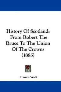 Cover image for History of Scotland: From Robert the Bruce to the Union of the Crowns (1885)