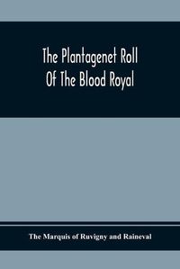 Cover image for The Plantagenet Roll Of The Blood Royal; Being A Complete Table Of All The Descendants Now Living Of Edward Iii, King Of England; The Clarence Volume Containing The Descendants Of George, Duke Of Clarence