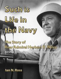 Cover image for Such Is Life in the Navy: The Story of Rear Admiral Herbert V. Wiley