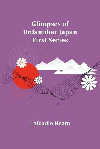 Cover image for Glimpses of Unfamiliar Japan: First Series