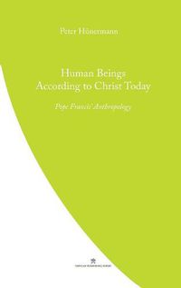 Cover image for Human Beings According to Christ Today: Pope Francis' Anthopology
