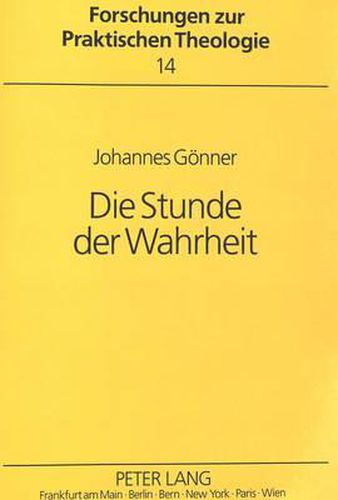 Cover image for Die Stunde Der Wahrheit: Eine Pastoraltheologische Bilanz Der Auseinandersetzung Zwischen Den Kirchen Und Dem Kommunistischen System in Polen, Der Ddr, Der Tschechoslowakei Und Ungarn