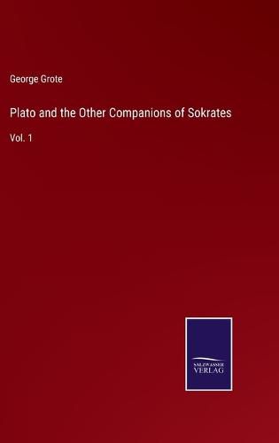 Plato and the Other Companions of Sokrates: Vol. 1