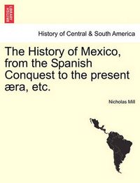 Cover image for The History of Mexico, from the Spanish Conquest to the Present Ra, Etc.