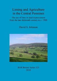 Cover image for Liming and agriculture in the central Pennines: The use of lime in land improvement from the late thirteenth century to c. 1900