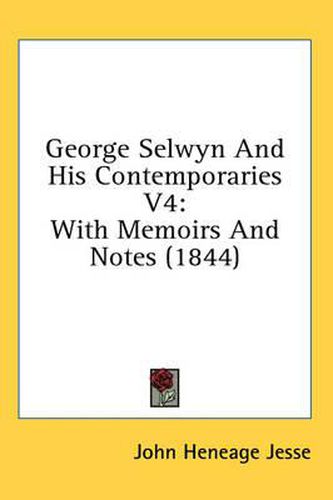 Cover image for George Selwyn and His Contemporaries V4: With Memoirs and Notes (1844)