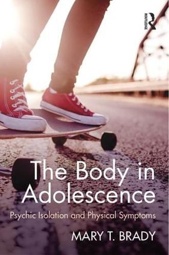 Cover image for The Body in Adolescence: Psychic Isolation and Physical Symptoms