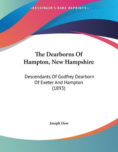 Cover image for The Dearborns of Hampton, New Hampshire: Descendants of Godfrey Dearborn of Exeter and Hampton (1893)