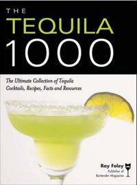 Cover image for The Tequila 1000: The Ultimate Collection of Tequila Cocktails, Recipes, Facts, and Resources