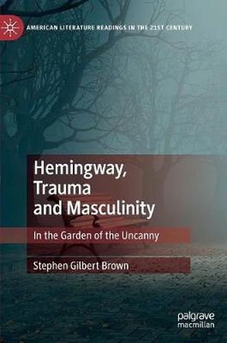 Cover image for Hemingway, Trauma and Masculinity: In the Garden of the Uncanny