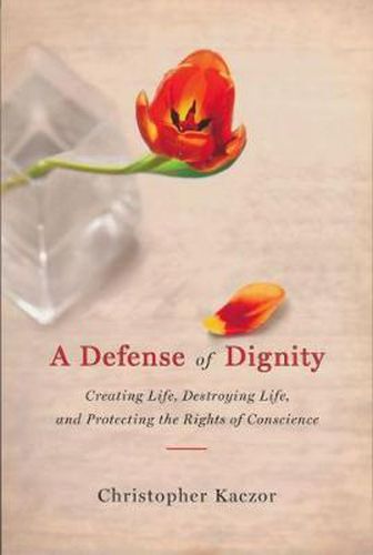 Cover image for Defense of Dignity: Creating Life, Destroying Life, and Protecting the Rights of Conscience