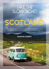 Cover image for Take the Slow Road: Scotland: Inspirational Journeys Round the Highlands, Lowlands and Islands of Scotland by Camper Van and Motorhome