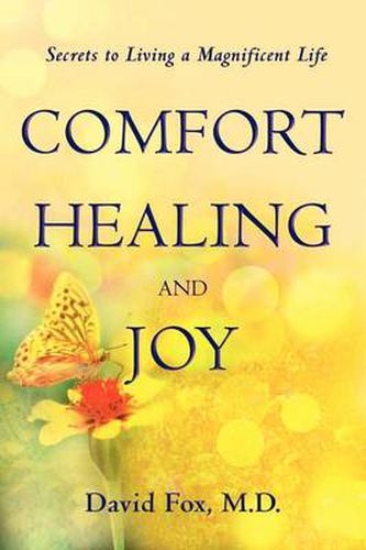 Cover image for Comfort Healiing and Joy: Secrets to Living a Magnificent Life