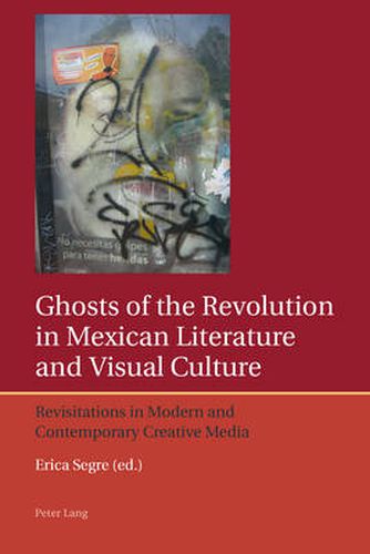 Cover image for Ghosts of the Revolution in Mexican Literature and Visual Culture: Revisitations in Modern and Contemporary Creative Media