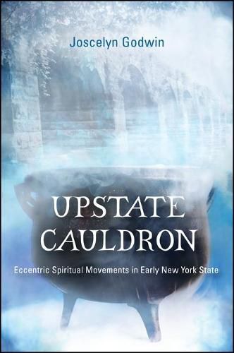 Upstate Cauldron: Eccentric Spiritual Movements in Early New York State